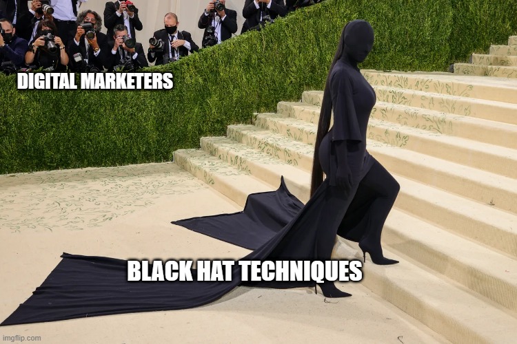 Digital Marketers | DIGITAL MARKETERS; BLACK HAT TECHNIQUES | image tagged in kim k met gala | made w/ Imgflip meme maker