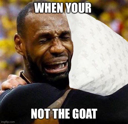 JOKE | WHEN YOUR; NOT THE GOAT | image tagged in crying,sports,funny | made w/ Imgflip meme maker