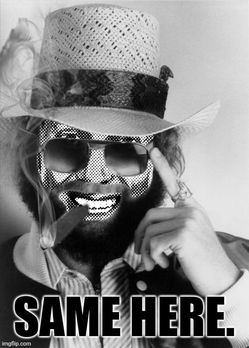 Hank Strangmeme Jr | SAME HERE. | image tagged in hank strangmeme jr | made w/ Imgflip meme maker