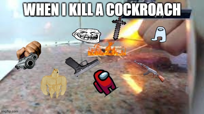 brutality | WHEN I KILL A COCKROACH | image tagged in amogus,brutality | made w/ Imgflip meme maker