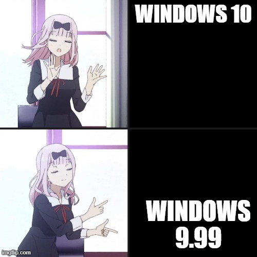 windows | WINDOWS 10; WINDOWS 9.99 | image tagged in chika yes no,windows 10,mascot,memes | made w/ Imgflip meme maker