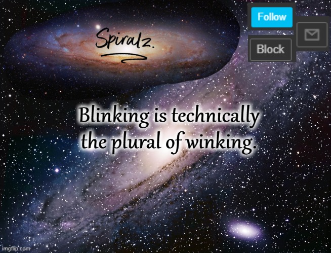 Blinking is technically the plural of winking. | image tagged in spiralz galaxy template | made w/ Imgflip meme maker