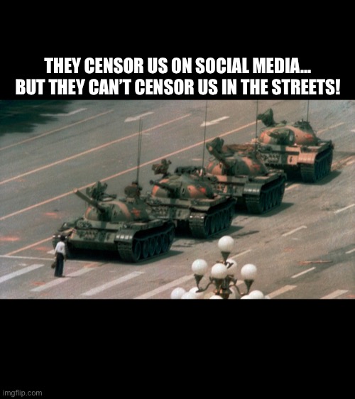 THEY CENSOR US ON SOCIAL MEDIA… BUT THEY CAN’T CENSOR US IN THE STREETS! | image tagged in mark zuckerberg,facebook,twitter,communism,socialism,fascism | made w/ Imgflip meme maker