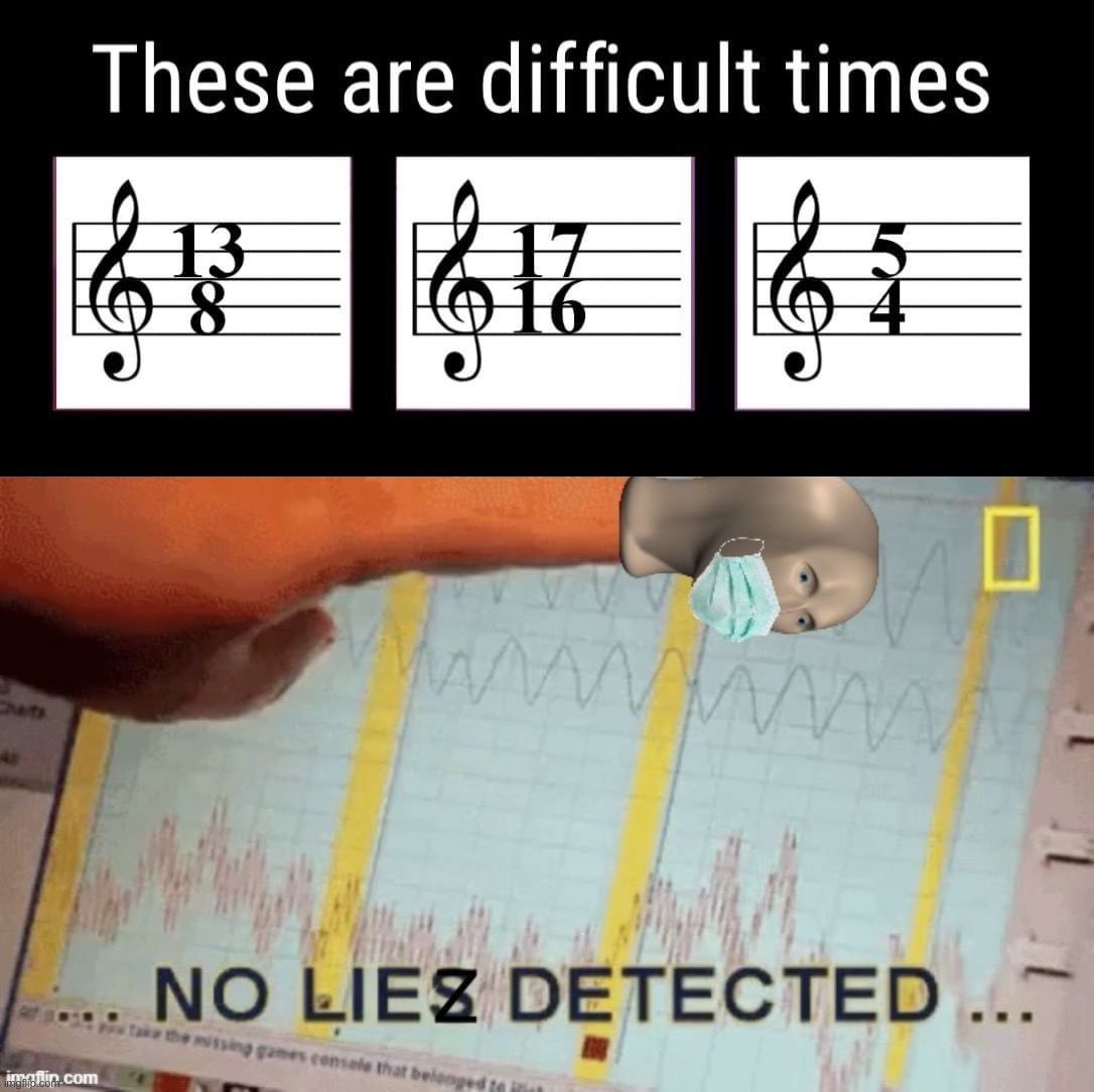 Trying timez | image tagged in these are difficult times,no liez detected with face mask,difficult times,difficult,times,music | made w/ Imgflip meme maker