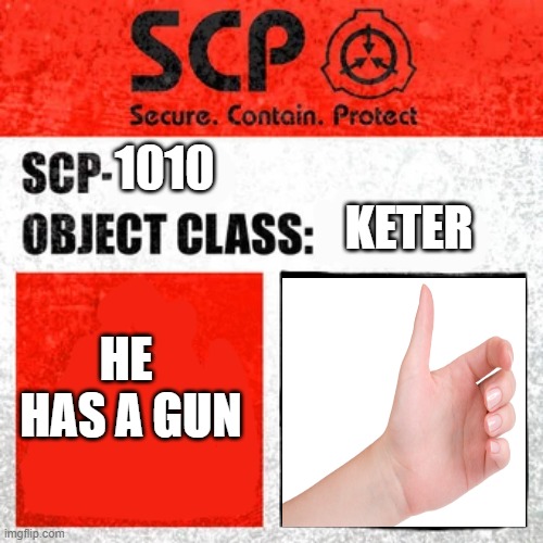 SCP Label Template: Keter | KETER; 1010; HE  HAS A GUN | image tagged in scp label template keter | made w/ Imgflip meme maker