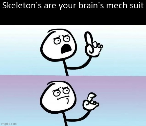 Speechless Stickman |  Skeleton's are your brain's mech suit | image tagged in speechless stickman,memes,funny | made w/ Imgflip meme maker
