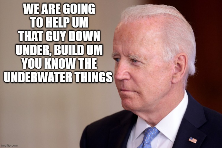 "that guy down under"  president applesauce | WE ARE GOING TO HELP UM THAT GUY DOWN UNDER, BUILD UM YOU KNOW THE UNDERWATER THINGS | made w/ Imgflip meme maker