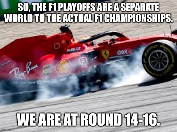 The next race is COTA. | SO, THE F1 PLAYOFFS ARE A SEPARATE WORLD TO THE ACTUAL F1 CHAMPIONSHIPS. WE ARE AT ROUND 14-16. | image tagged in vettel spin,f1,playoffs,austin,texas | made w/ Imgflip meme maker