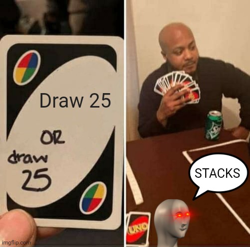 UNO Draw 25 Cards | Draw 25; STACKS | image tagged in memes,uno draw 25 cards | made w/ Imgflip meme maker