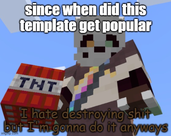 Ink Sans I Hate Destroying Shit But I'm Gonna Do It Anyways | since when did this template get popular | image tagged in ink sans i hate destroying shit but i'm gonna do it anyways | made w/ Imgflip meme maker