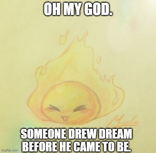 S M O L C U T E B E A N | OH MY GOD. SOMEONE DREW DREAM BEFORE HE CAME TO BE. | made w/ Imgflip meme maker