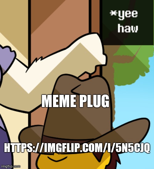 Frisk Yee Haw | MEME PLUG; HTTPS://IMGFLIP.COM/I/5N5CJQ | image tagged in frisk yee haw | made w/ Imgflip meme maker