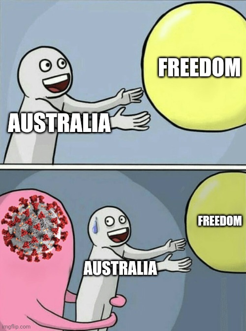 ..... | FREEDOM; AUSTRALIA; FREEDOM; AUSTRALIA | image tagged in memes,running away balloon,coronavirus,covid-19,australia,freedom | made w/ Imgflip meme maker