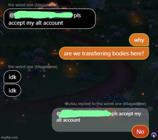 What if transferring alternative accounts are actually transferring bodies? | image tagged in oh wow are you actually reading these tags | made w/ Imgflip meme maker