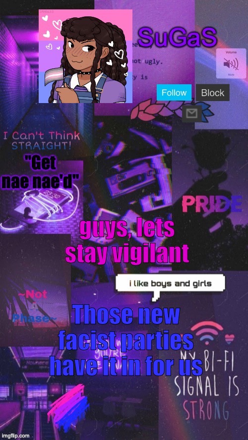 I'm kinda worried, ngl | guys, lets stay vigilant; Those new facist parties have it in for us | image tagged in sugas' bi-demigirl temp twinned with bored_knox | made w/ Imgflip meme maker