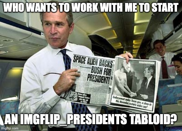First headline: Is Whitenat Incognitoguy? or vice, versa (satire) | WHO WANTS TO WORK WITH ME TO START; AN IMGFLIP_PRESIDENTS TABLOID? | image tagged in fake news aka tabloid | made w/ Imgflip meme maker