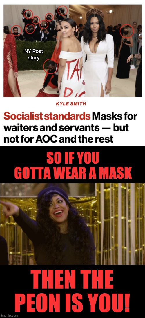 Thank you, AOC, for putting your elitism on display! | NY Post
story; SO IF YOU GOTTA WEAR A MASK; THEN THE PEON IS YOU! | image tagged in point laugh,memes,aoc,masks,covid-19,met gala | made w/ Imgflip meme maker