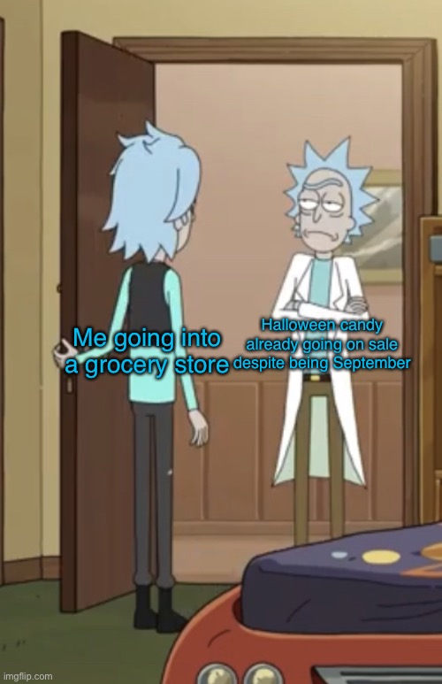 Memory Rick meets Rick | Halloween candy already going on sale despite being September; Me going into a grocery store | image tagged in memory rick meets rick,rick and morty,september,halloween,memes | made w/ Imgflip meme maker