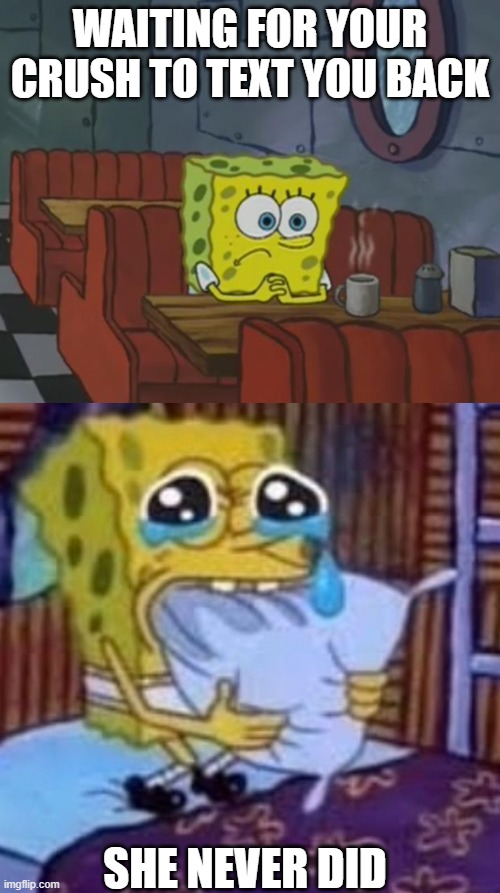 text | WAITING FOR YOUR CRUSH TO TEXT YOU BACK; SHE NEVER DID | image tagged in spongebob waiting | made w/ Imgflip meme maker