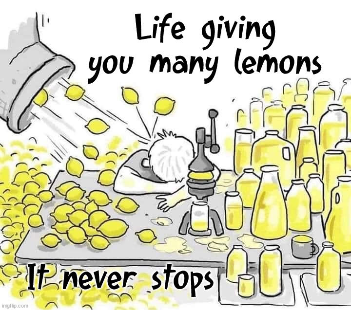 Life giving you many lemons; It never stops | image tagged in comics/cartoons | made w/ Imgflip meme maker