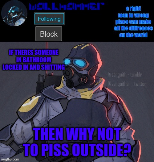 wallhammer | IF THERES SOMEONE IN BATHROOM LOCKED IN AND SHITTING; THEN WHY NOT TO PISS OUTSIDE? | image tagged in wallhammer | made w/ Imgflip meme maker