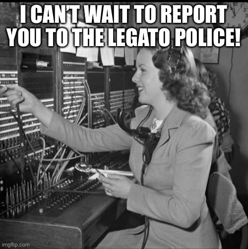 Deanna Durbin legatobling | I CAN’T WAIT TO REPORT YOU TO THE LEGATO POLICE! | image tagged in legato,opera | made w/ Imgflip meme maker