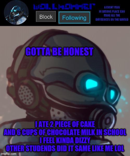 temp | GOTTA BE HONEST; I ATE 2 PIECE OF CAKE
AND 6 CUPS OF CHOCOLATE MILK IN SCHOOL
I FEEL KINDA DIZZY
OTHER STUDENDS DID IT SAME LIKE ME LOL | image tagged in temp | made w/ Imgflip meme maker