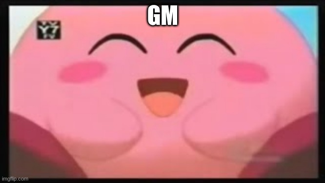 kirb smil | GM | image tagged in kirb smil | made w/ Imgflip meme maker