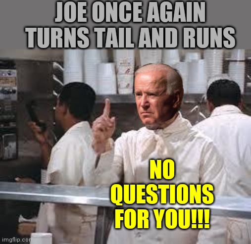 soup nazi | JOE ONCE AGAIN TURNS TAIL AND RUNS; NO QUESTIONS FOR YOU!!! | image tagged in soup nazi | made w/ Imgflip meme maker