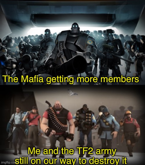 I will make the battles laters | The Mafia getting more members; Me and the TF2 army still on our way to destroy it | image tagged in mann vs machine | made w/ Imgflip meme maker