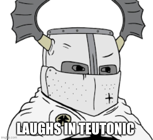 triggered knight | LAUGHS IN TEUTONIC | image tagged in triggered knight | made w/ Imgflip meme maker