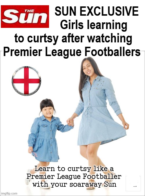 Curtsy like Premiership Footballers | SUN EXCLUSIVE
              Girls learning
to curtsy after watching
Premier League Footballers; Learn to curtsy like a
Premier League Footballer
with your soaraway Sun | image tagged in blm | made w/ Imgflip meme maker