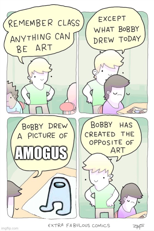 Bobby has created the opposite of art | AMOGUS | image tagged in bobby has created the opposite of art | made w/ Imgflip meme maker