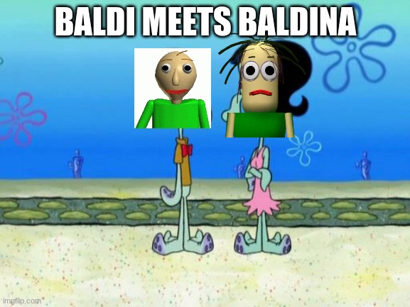 Baldi Meets Baldina | BALDI MEETS BALDINA | image tagged in baldi,squidward,baldina | made w/ Imgflip meme maker