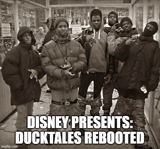 All My Homies Love | DISNEY PRESENTS: DUCKTALES REBOOTED | image tagged in all my homies love | made w/ Imgflip meme maker