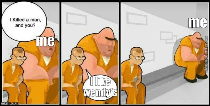 prisoners blank | me I like wendy's me | image tagged in prisoners blank | made w/ Imgflip meme maker