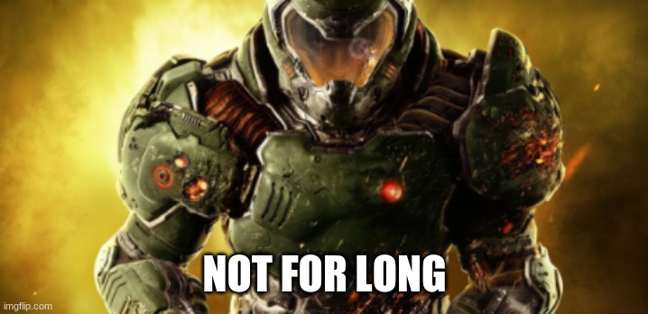 doom guy | NOT FOR LONG | image tagged in doom guy | made w/ Imgflip meme maker