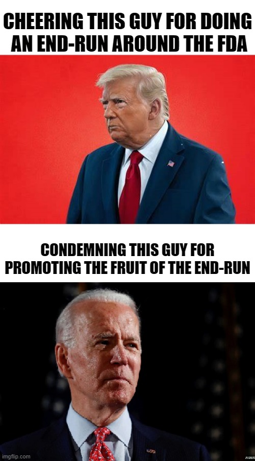 HYPOCRISY BE LIKE | CHEERING THIS GUY FOR DOING
 AN END-RUN AROUND THE FDA; CONDEMNING THIS GUY FOR PROMOTING THE FRUIT OF THE END-RUN | image tagged in covid vaccine | made w/ Imgflip meme maker