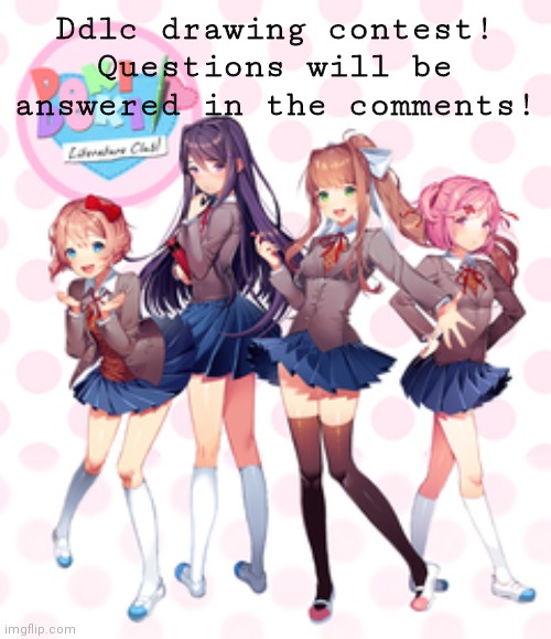 Ddlc drawing contest! |  Ddlc drawing contest! Questions will be answered in the comments! | image tagged in doki doki literature club | made w/ Imgflip meme maker