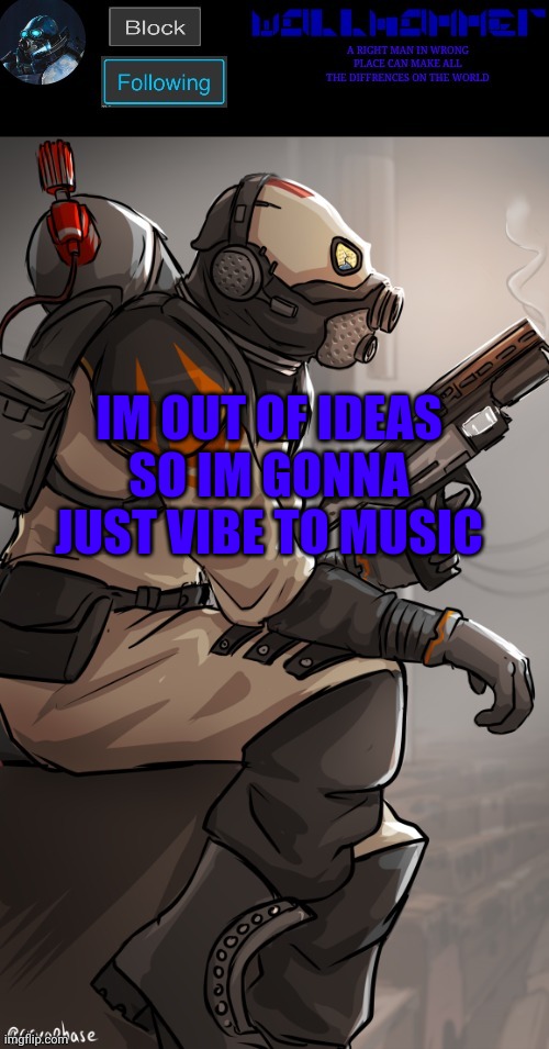 wallhamer | IM OUT OF IDEAS
SO IM GONNA JUST VIBE TO MUSIC | image tagged in wallhamer | made w/ Imgflip meme maker