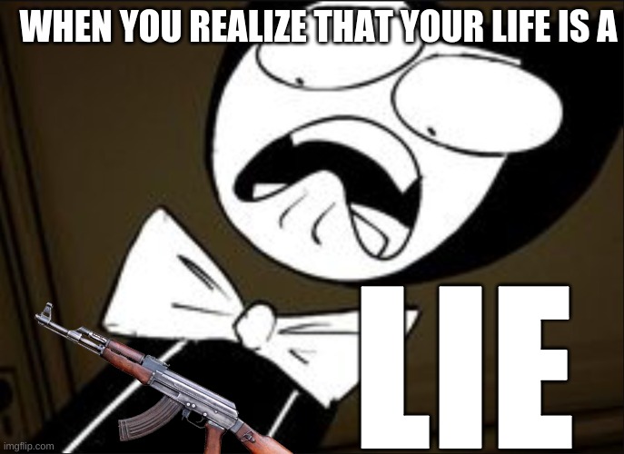 you LIFE is a LIE | WHEN YOU REALIZE THAT YOUR LIFE IS A; LIE | made w/ Imgflip meme maker