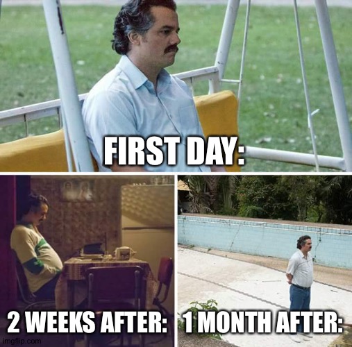 When people can go out in quarantine: | FIRST DAY:; 2 WEEKS AFTER:; 1 MONTH AFTER: | image tagged in memes,sad pablo escobar,quarantine | made w/ Imgflip meme maker