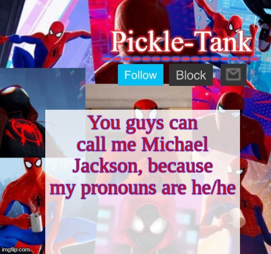 Funny_bro might post this too lol | You guys can call me Michael Jackson, because my pronouns are he/he | image tagged in pickle-tank but he's in the spider verse | made w/ Imgflip meme maker
