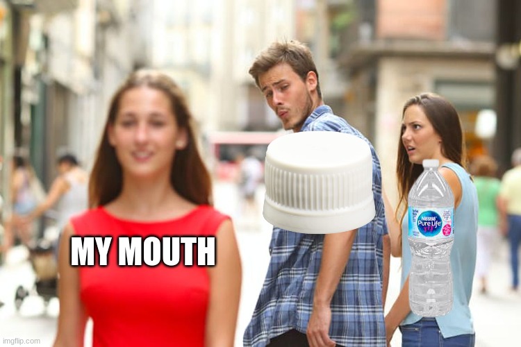 Just a low quality meme I made in one of my classes lmao | MY MOUTH | image tagged in memes,distracted boyfriend | made w/ Imgflip meme maker