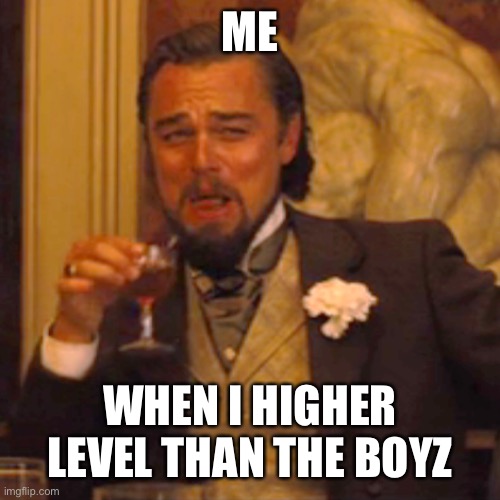 Laughing Leo | ME; WHEN I HIGHER LEVEL THAN THE BOYZ | image tagged in memes,laughing leo | made w/ Imgflip meme maker