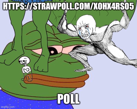 HTTPS://STRAWPOLL.COM/XOHX4RSO5; POLL | made w/ Imgflip meme maker