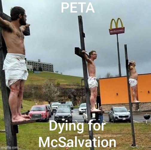Ol yee thou has sinned | image tagged in mcdonalds,jesus crucifixion,peta | made w/ Imgflip meme maker