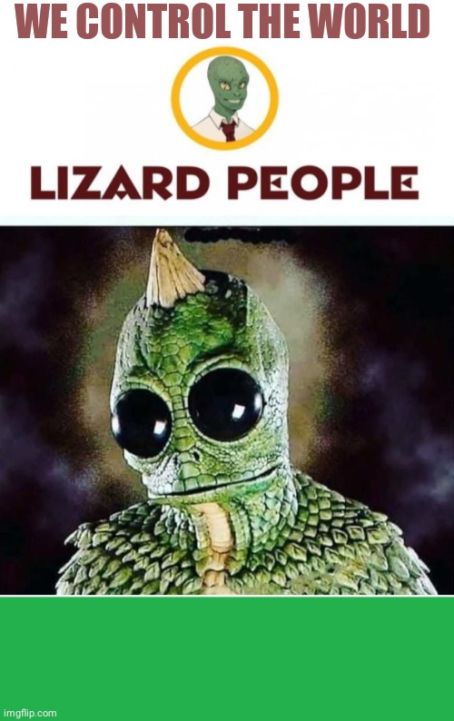 Lizard People Template for Memed | WE CONTROL THE WORLD | image tagged in green screen | made w/ Imgflip meme maker