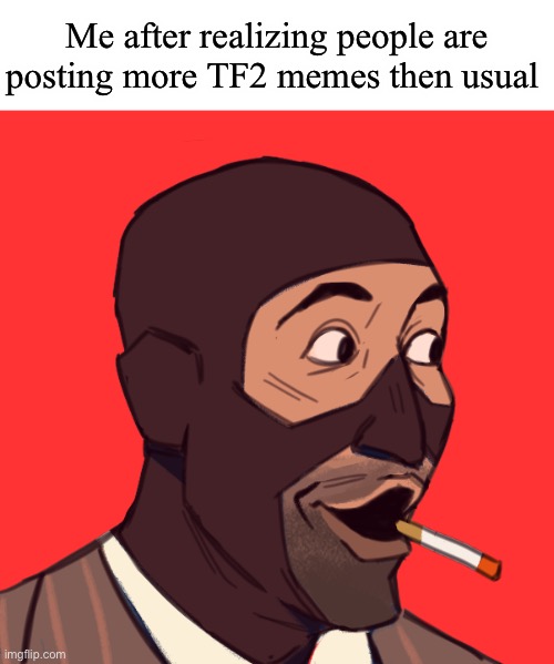 Keep it up lads | Me after realizing people are posting more TF2 memes then usual | image tagged in spy pog | made w/ Imgflip meme maker