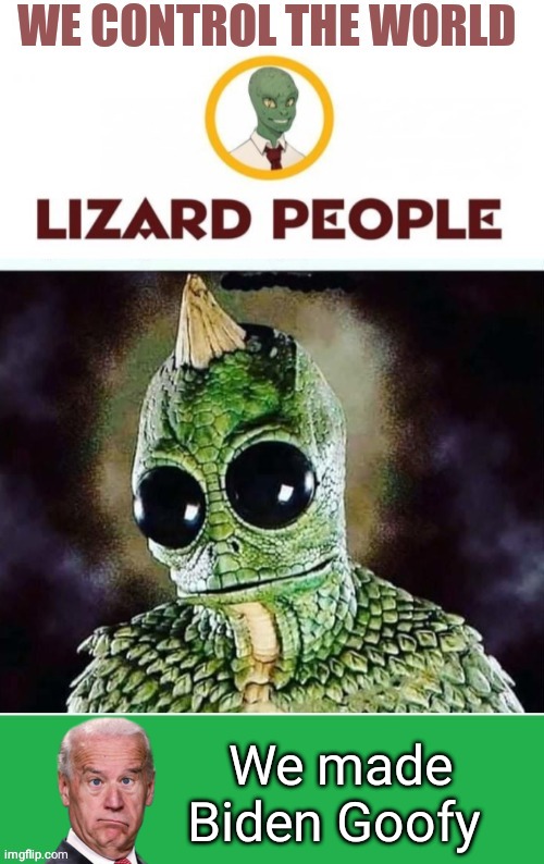 Lizard People made Biden Goify | We made Biden Goofy | image tagged in joe biden | made w/ Imgflip meme maker